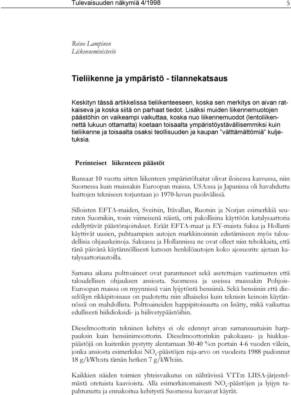 Lisäksi muiden liikennemuotojen päästöhin on vaikeampi vaikuttaa, koska nuo liikennemuodot (lentoliikennettä lukuun ottamatta) koetaan toisaalta ympäristöystävällisemmiksi kuin tieliikenne ja