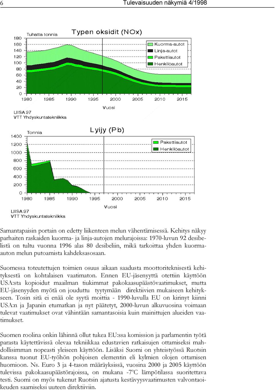 kahdeksasosaan. Suomessa toteutettujen toimien osuus aikaan saadusta moottoriteknisestä kehityksestä on kohtalaisen vaatimaton.