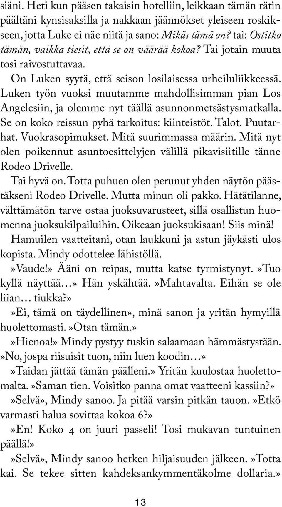 Luken työn vuoksi muutamme mahdollisimman pian Los Angelesiin, ja olemme nyt täällä asunnonmetsästysmatkalla. Se on koko reissun pyhä tarkoitus: kiinteistöt. Talot. Puutarhat. Vuokrasopimukset.