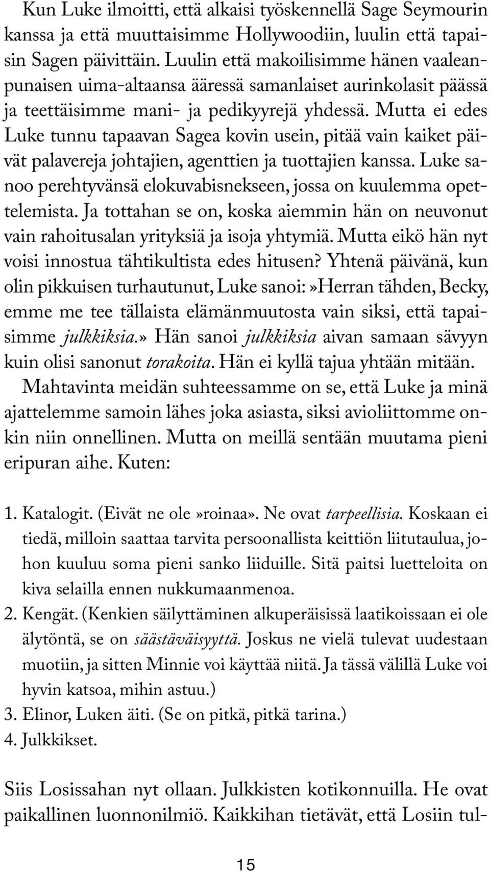 Mutta ei edes Luke tunnu tapaavan Sagea kovin usein, pitää vain kaiket päivät palavereja johtajien, agenttien ja tuottajien kanssa.