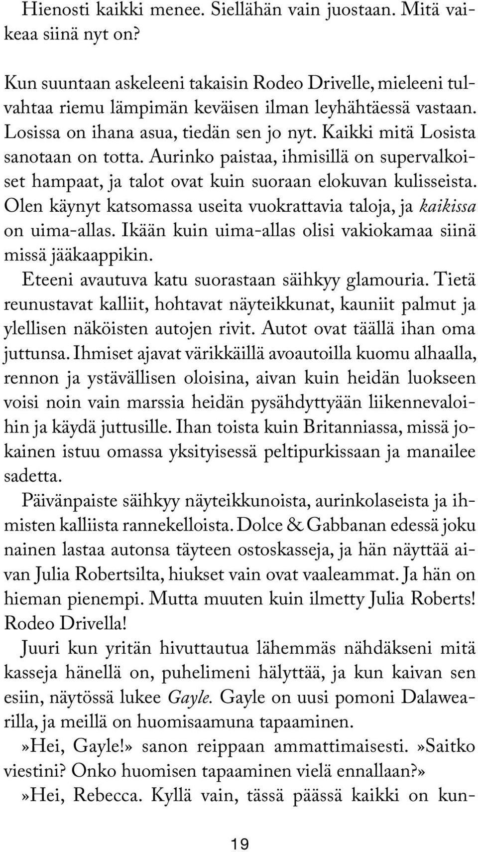 Olen käynyt katsomassa useita vuokrattavia taloja, ja kaikissa on uima-allas. Ikään kuin uima-allas olisi vakiokamaa siinä missä jääkaappikin. Eteeni avautuva katu suorastaan säihkyy glamouria.