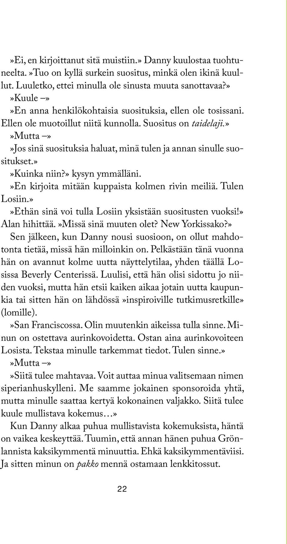 »»mutta»»jos sinä suosituksia haluat, minä tulen ja annan sinulle suositukset.»»kuinka niin?» kysyn ymmälläni.»en kirjoita mitään kuppaista kolmen rivin meiliä. Tulen Losiin.