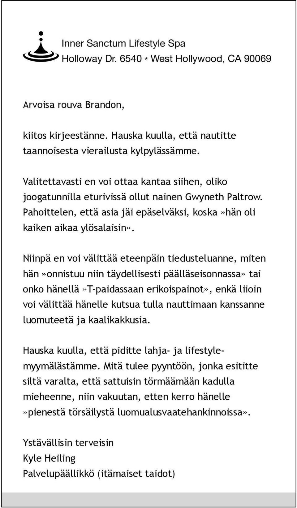 Niinpä en voi välittää eteenpäin tiedusteluanne, miten hän»onnistuu niin täydellisesti päälläseisonnassa» tai onko hänellä»t-paidassaan erikoispainot», enkä liioin voi välittää hänelle kutsua tulla