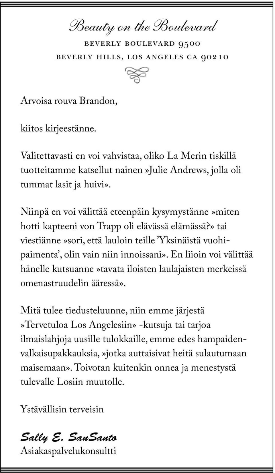 Niinpä en voi välittää eteenpäin kysymystänne»miten hotti kapteeni von Trapp oli elävässä elämässä?» tai viestiänne»sori, että lauloin teille Yksinäistä vuohipaimenta, olin vain niin innoissani».