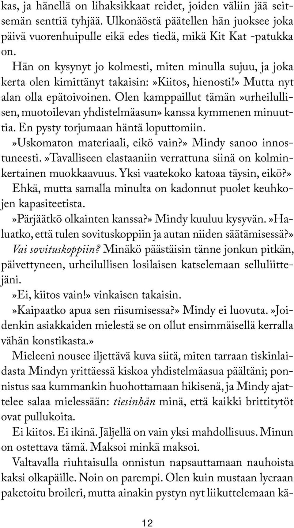 Olen kamppaillut tämän»urheilullisen, muotoilevan yhdistelmäasun» kanssa kymmenen minuuttia. En pysty torjumaan häntä loputtomiin.»uskomaton materiaali, eikö vain?» Mindy sanoo innostuneesti.