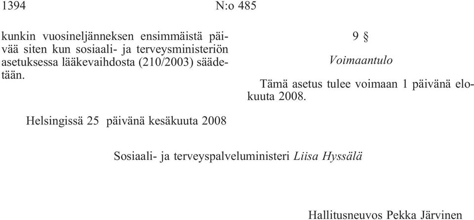 9 Voimaantulo Tämä asetus tulee voimaan 1 päivänä elokuuta 2008.