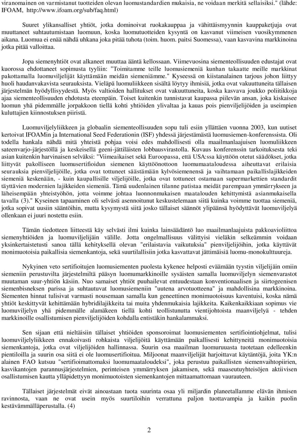 vuosikymmenen aikana. Luomua ei enää nähdä uhkana joka pitää tuhota (toim. huom. paitsi Suomessa), vaan kasvavina markkinoina jotka pitää valloittaa.