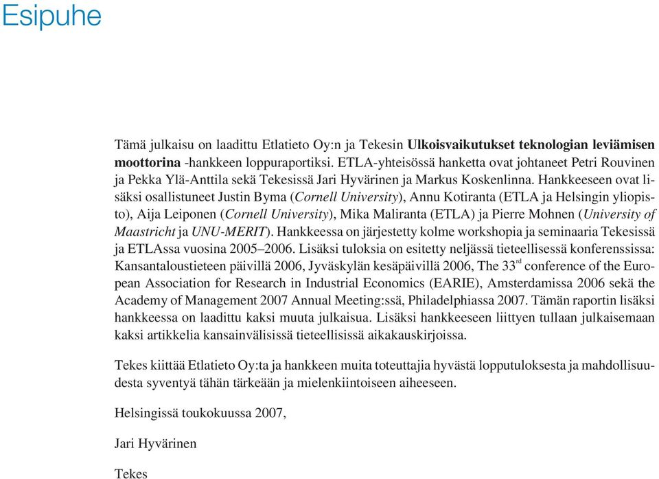 Hankkeeseen ovat lisäksi osallistuneet Justin Byma (Cornell University), Annu Kotiranta (ETLA ja Helsingin yliopisto), Aija Leiponen (Cornell University), Mika Maliranta (ETLA) ja Pierre Mohnen