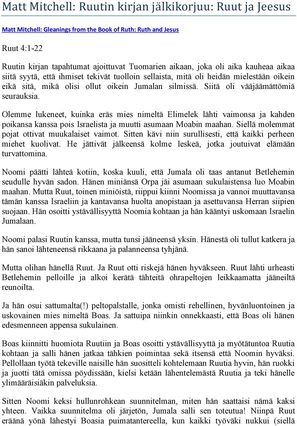 Olemme lukeneet, kuinka eräs mies nimeltä Elimelek lähti vaimonsa ja kahden poikansa kanssa pois Israelista ja muutti asumaan Moabin maahan. Siellä molemmat pojat ottivat muukalaiset vaimot.