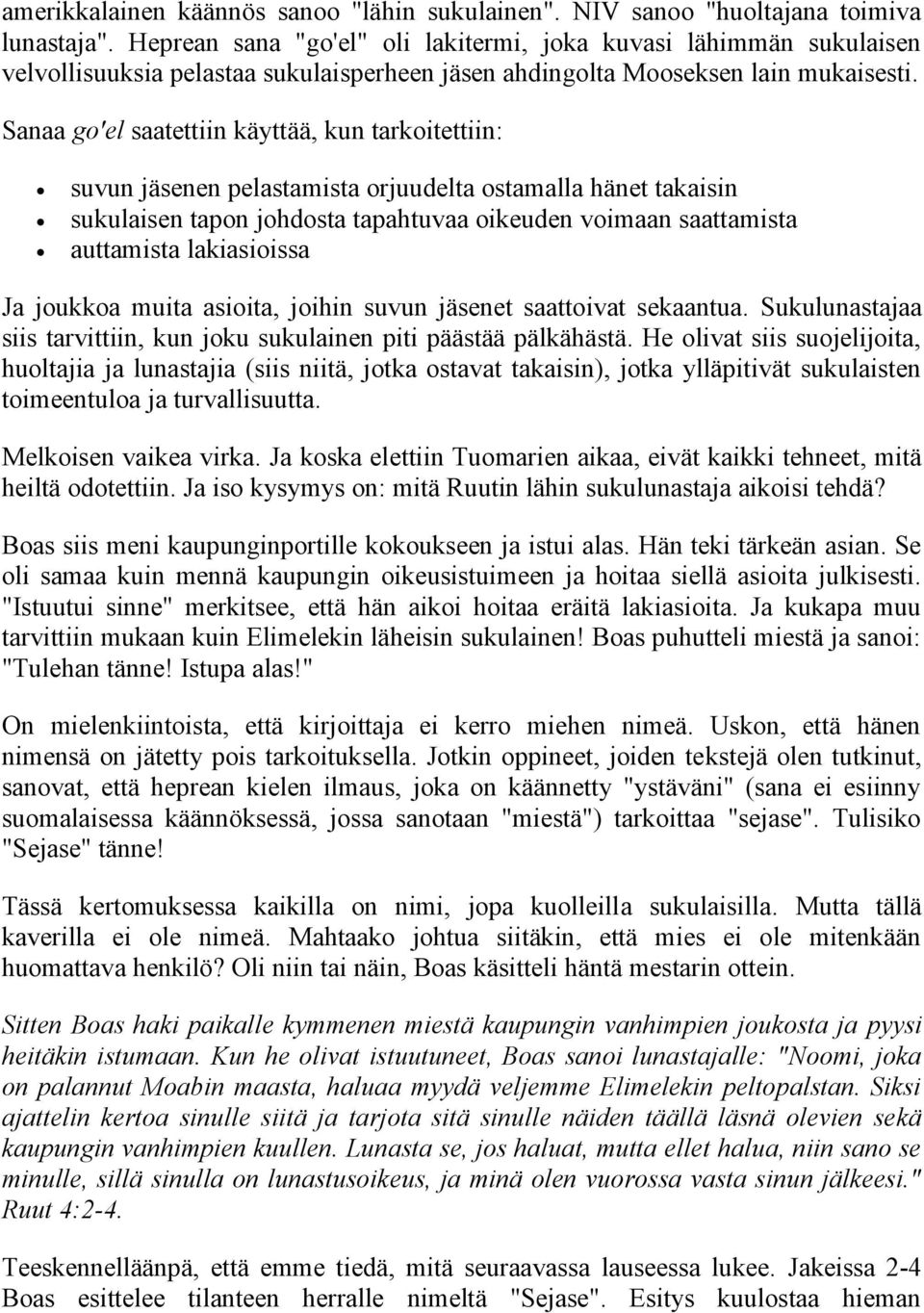 Sanaa go'el saatettiin käyttää, kun tarkoitettiin: suvun jäsenen pelastamista orjuudelta ostamalla hänet takaisin sukulaisen tapon johdosta tapahtuvaa oikeuden voimaan saattamista auttamista