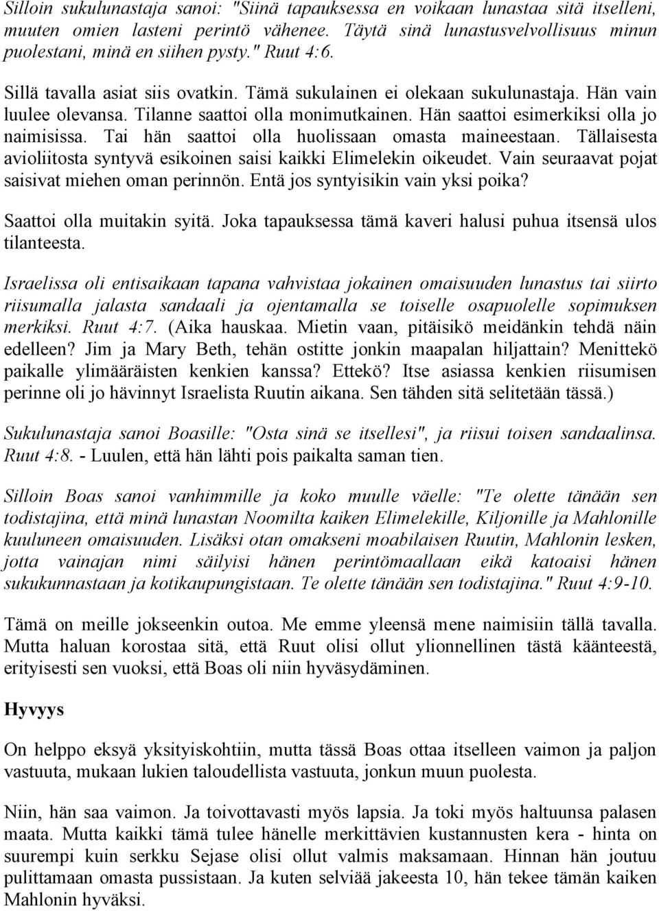 Tai hän saattoi olla huolissaan omasta maineestaan. Tällaisesta avioliitosta syntyvä esikoinen saisi kaikki Elimelekin oikeudet. Vain seuraavat pojat saisivat miehen oman perinnön.