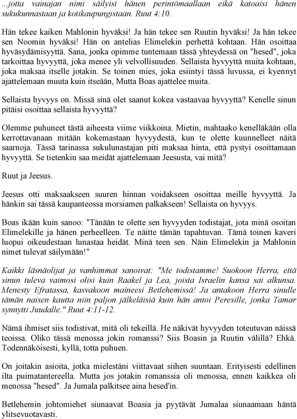 Sana, jonka opimme tuntemaan tässä yhteydessä on "hesed", joka tarkoittaa hyvyyttä, joka menee yli velvollisuuden. Sellaista hyvyyttä muita kohtaan, joka maksaa itselle jotakin.