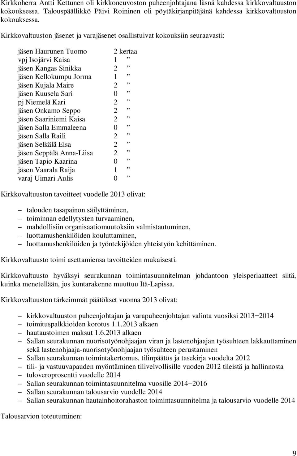 Kirkkovaltuuston jäsenet ja varajäsenet osallistuivat kokouksiin seuraavasti: jäsen Haurunen Tuomo 2 kertaa vpj Isojärvi Kaisa 1 jäsen Kangas Sinikka 2 jäsen Kellokumpu Jorma 1 jäsen Kujala Maire 2