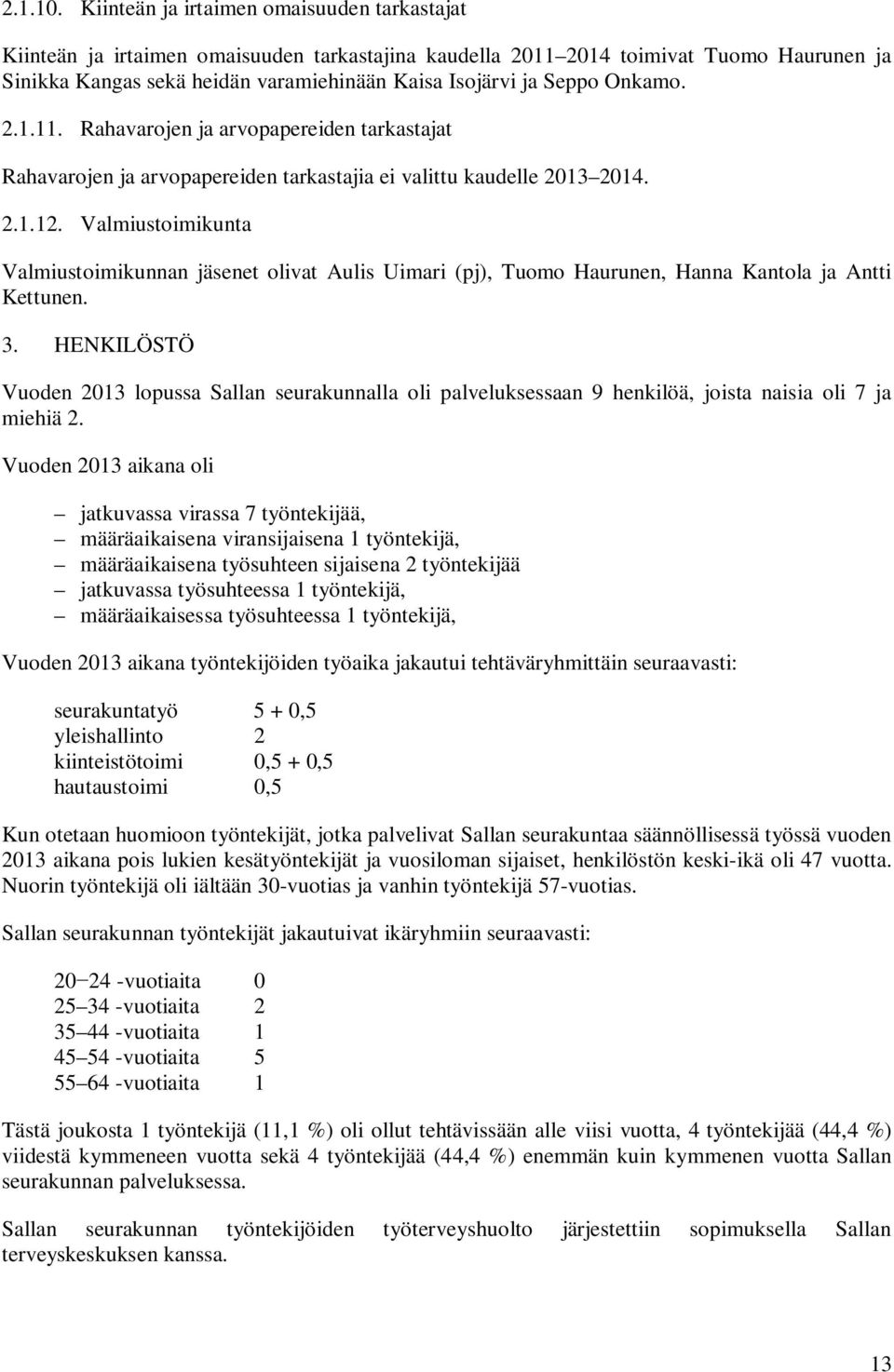 Onkamo. 2.1.11. Rahavarojen ja arvopapereiden tarkastajat Rahavarojen ja arvopapereiden tarkastajia ei valittu kaudelle 2013 2014. 2.1.12.