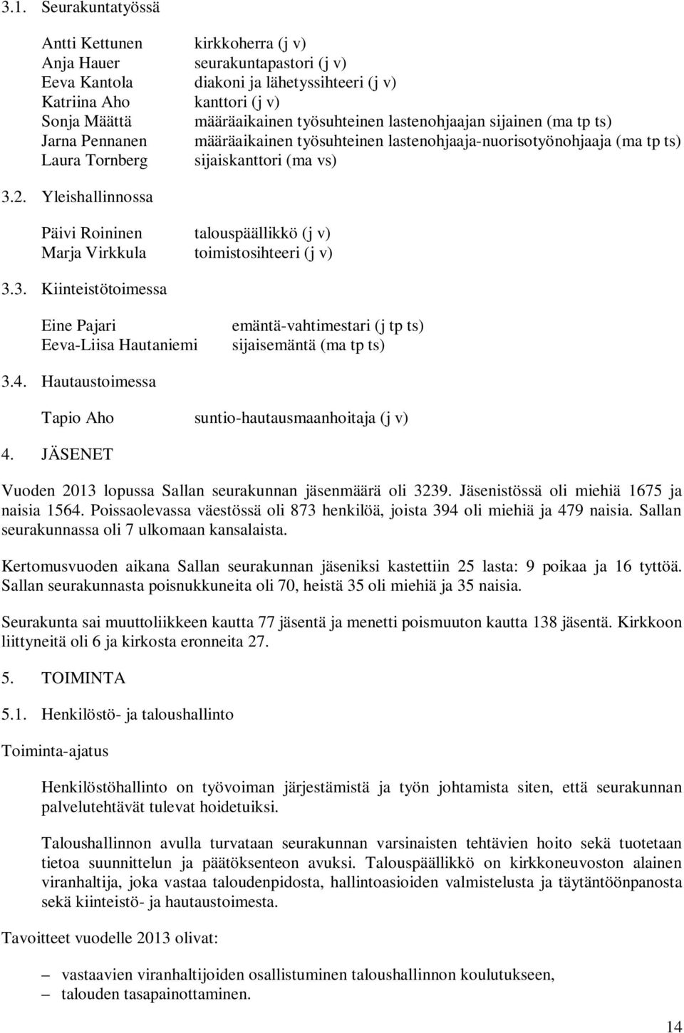 Yleishallinnossa Päivi Roininen talouspäällikkö (j v) Marja Virkkula toimistosihteeri (j v) 3.