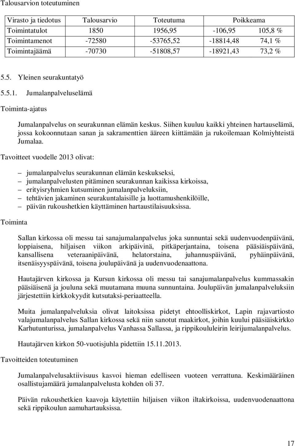 Siihen kuuluu kaikki yhteinen hartauselämä, jossa kokoonnutaan sanan ja sakramenttien ääreen kiittämään ja rukoilemaan Kolmiyhteistä Jumalaa.