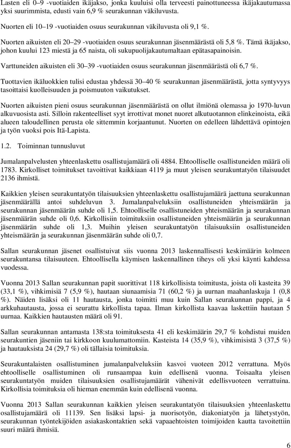 Tämä ikäjakso, johon kuului 123 miestä ja 65 naista, oli sukupuolijakautumaltaan epätasapainoisin. Varttuneiden aikuisten eli 30 39 -vuotiaiden osuus seurakunnan jäsenmäärästä oli 6,7 %.