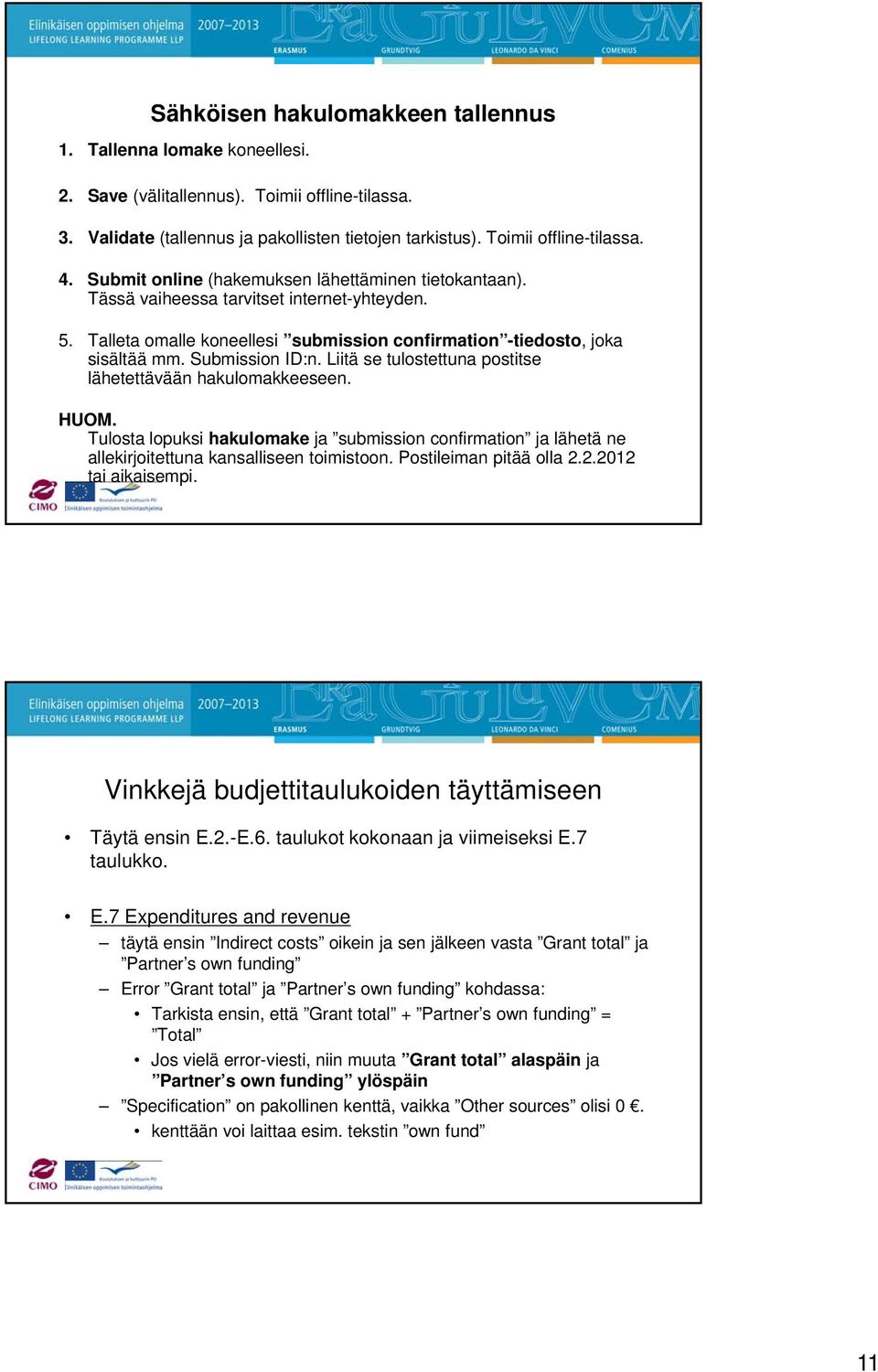 Liitä se tulostettuna postitse lähetettävään hakulomakkeeseen. HUOM. Tulosta lopuksi hakulomake ja submission confirmation ja lähetä ne allekirjoitettuna kansalliseen toimistoon.