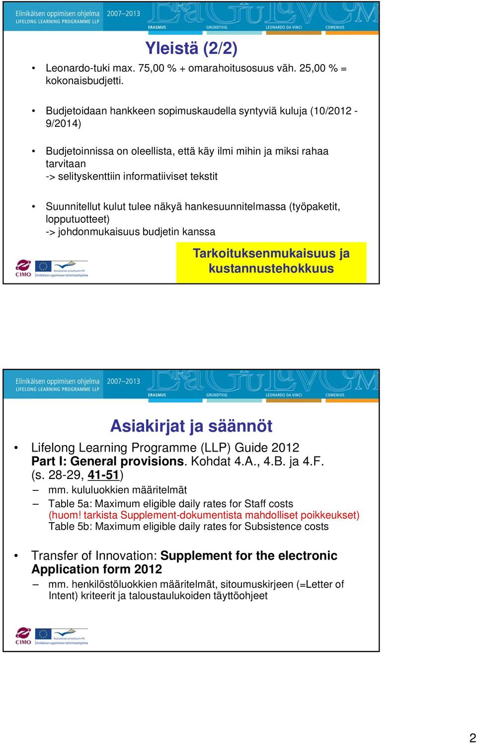 Suunnitellut kulut tulee näkyä hankesuunnitelmassa (työpaketit, lopputuotteet) -> johdonmukaisuus budjetin kanssa Tarkoituksenmukaisuus ja kustannustehokkuus Asiakirjat ja säännöt Lifelong Learning