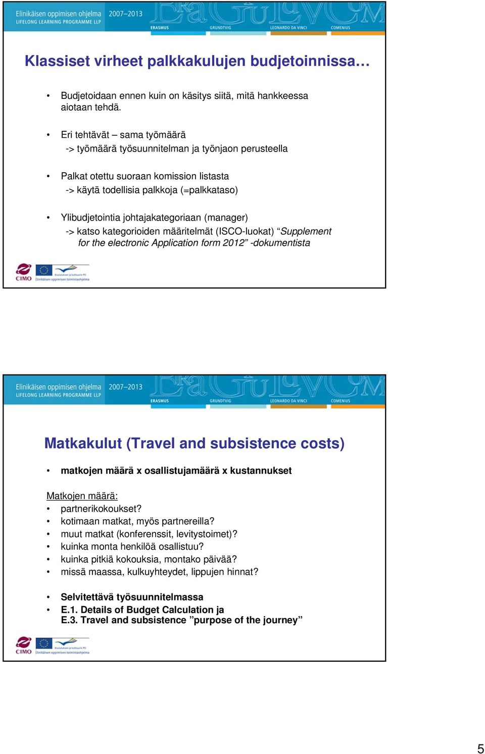 (manager) -> katso kategorioiden määritelmät (ISCO-luokat) Supplement for the electronic Application form 2012 -dokumentista Matkakulut (Travel and subsistence costs) matkojen määrä x