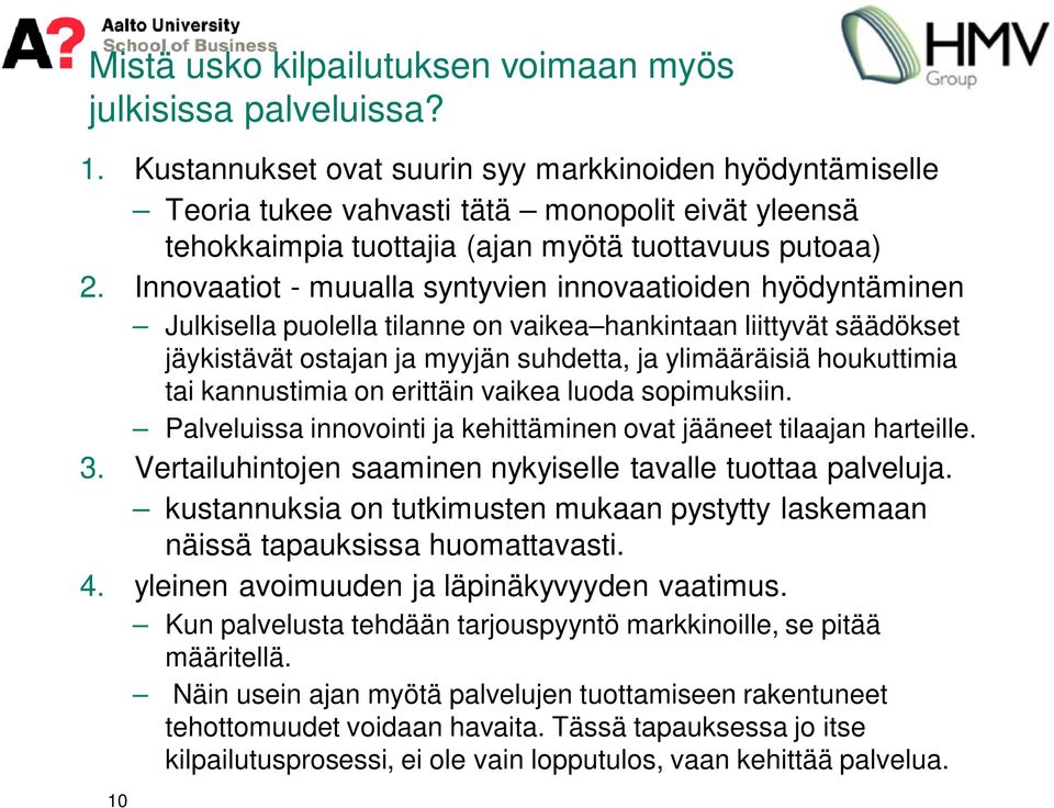 Innovaatiot - muualla syntyvien innovaatioiden hyödyntäminen Julkisella puolella tilanne on vaikea hankintaan liittyvät säädökset jäykistävät ostajan ja myyjän suhdetta, ja ylimääräisiä houkuttimia