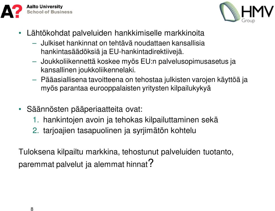 Pääasiallisena tavoitteena on tehostaa julkisten varojen käyttöä ja myös parantaa eurooppalaisten yritysten kilpailukykyä Säännösten pääperiaatteita ovat: 1.