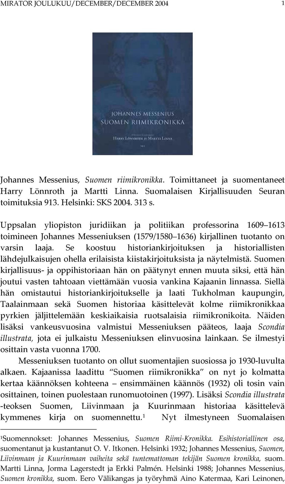 Se koostuu historiankirjoituksen ja historiallisten lähdejulkaisujen ohella erilaisista kiistakirjoituksista ja näytelmistä.