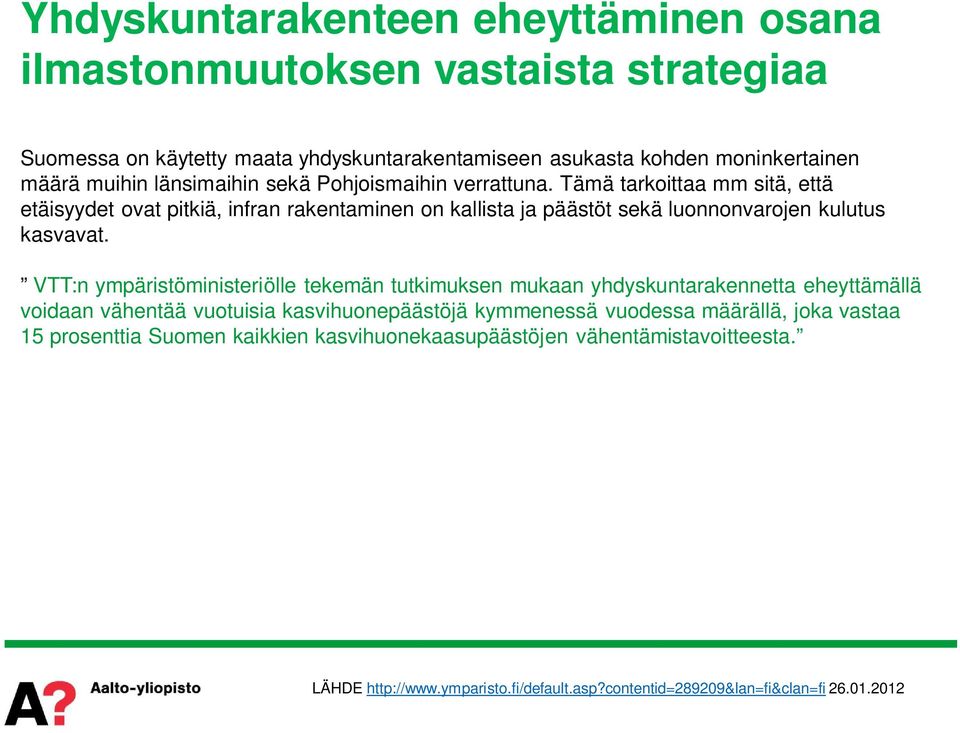 Tämä tarkoittaa mm sitä, että etäisyydet ovat pitkiä, infran rakentaminen on kallista ja päästöt sekä luonnonvarojen kulutus kasvavat.