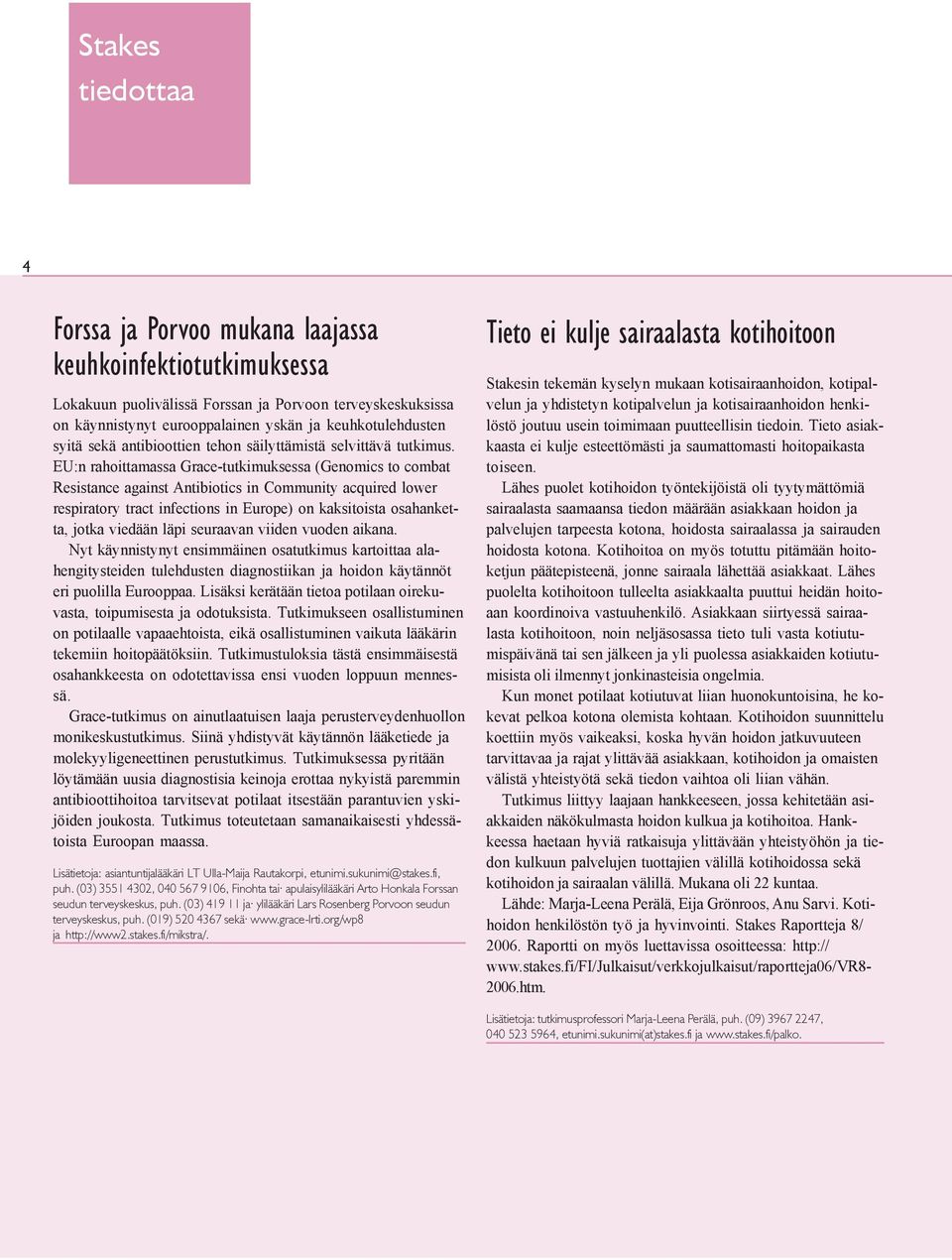 EU:n rahoittamassa Grace-tutkimuksessa (Genomics to combat Resistance against Antibiotics in Community acquired lower respiratory tract infections in Europe) on kaksitoista osahanketta, jotka viedään