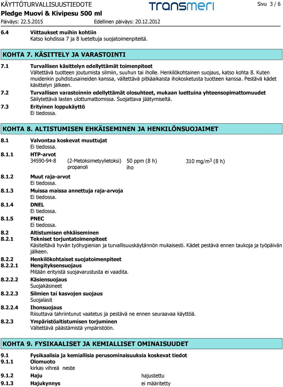 Kuten muidenkin puhdistusaineiden kanssa, vältettävä pitkäaikaista ihokosketusta tuotteen kanssa. Pestävä kädet käsittelyn jälkeen. 7.