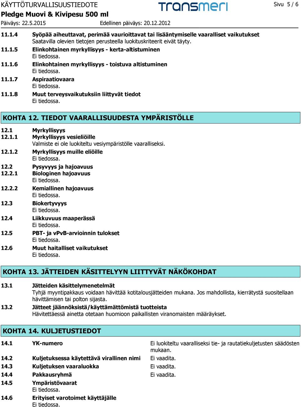 TIEDOT VAARALLISUUDESTA YMPÄRISTÖLLE 12.1 Myrkyllisyys 12.1.1 Myrkyllisyys vesieliöille Valmiste ei ole luokiteltu vesiympäristölle vaaralliseksi. 12.1.2 Myrkyllisyys muille eliöille 12.