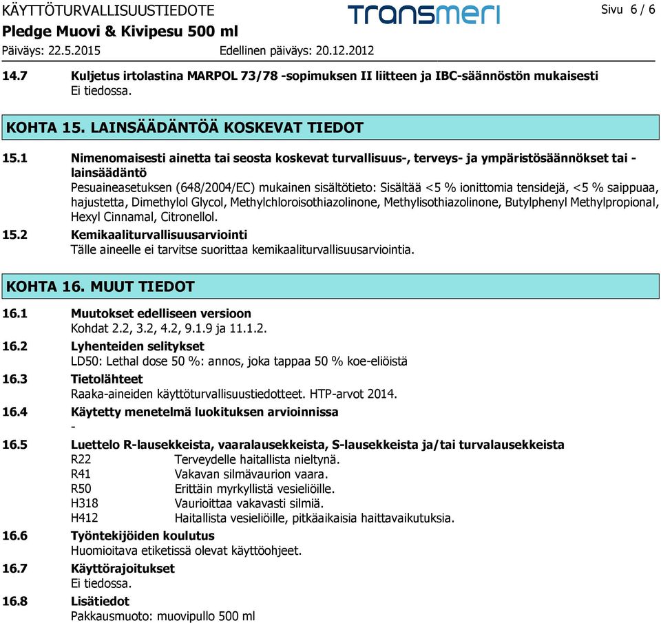 tensidejä, <5 % saippuaa, hajustetta, Dimethylol Glycol, Methylchloroisothiazolinone, Methylisothiazolinone, Butylphenyl Methylpropional, Hexyl Cinnamal, Citronellol. 15.