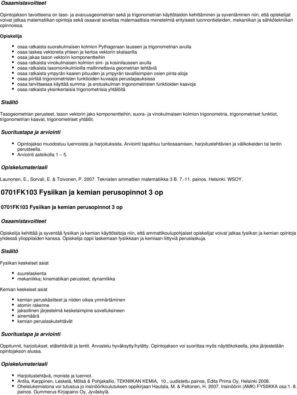 osaa ratkaista suorakulmaisen kolmion Pythagoraan lauseen ja trigonometrian avulla osaa laskea vektoreita yhteen ja kertoa vektorin skalaarilla osaa jakaa tason vektorin komponentteihin osaa