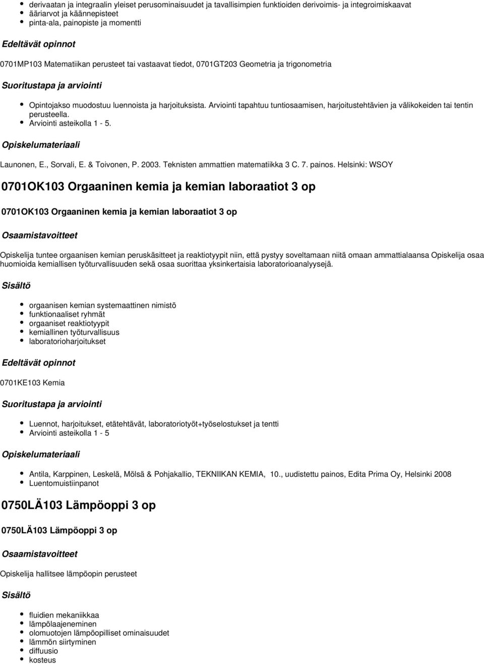 Arviointi tapahtuu tuntiosaamisen, harjoitustehtävien ja välikokeiden tai tentin perusteella. Arviointi asteikolla 1-5. Launonen, E., Sorvali, E. & Toivonen, P. 2003.