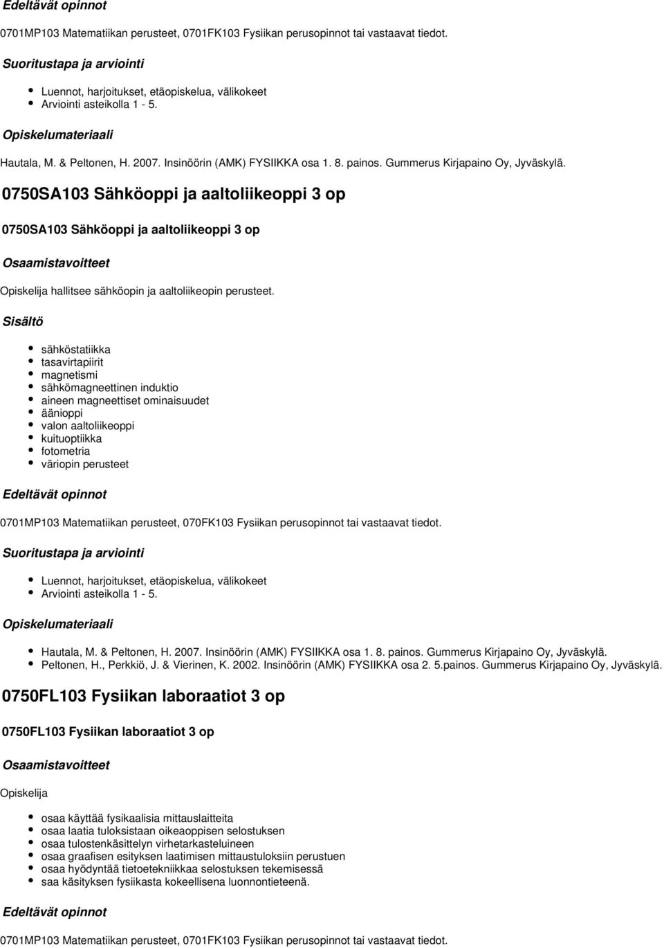 0750SA103 Sähköoppi ja aaltoliikeoppi 3 op 0750SA103 Sähköoppi ja aaltoliikeoppi 3 op hallitsee sähköopin ja aaltoliikeopin perusteet.