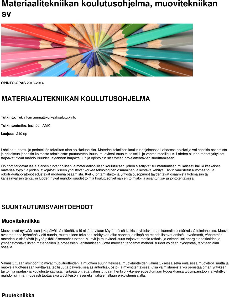 Materiaalitekniikan koulutusohjelmassa Lahdessa opiskelija voi hankkia osaamista ja erikoistua johonkin kolmesta toimialasta: puutuoteteollisuus, muoviteollisuus tai tekstiili- ja vaatetusteollisuus.