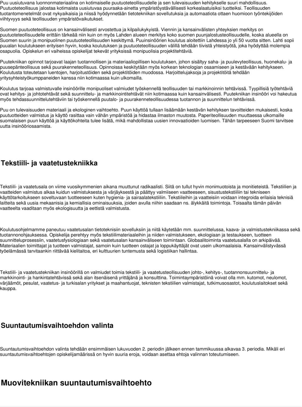Teollisuuden tuotantomenetelmät ovat nykyaikaisia ja niissä hyödynnetään tietotekniikan sovellutuksia ja automaatiota ottaen huomioon työntekijöiden viihtyvyys sekä teollisuuden ympäristövaikutukset.