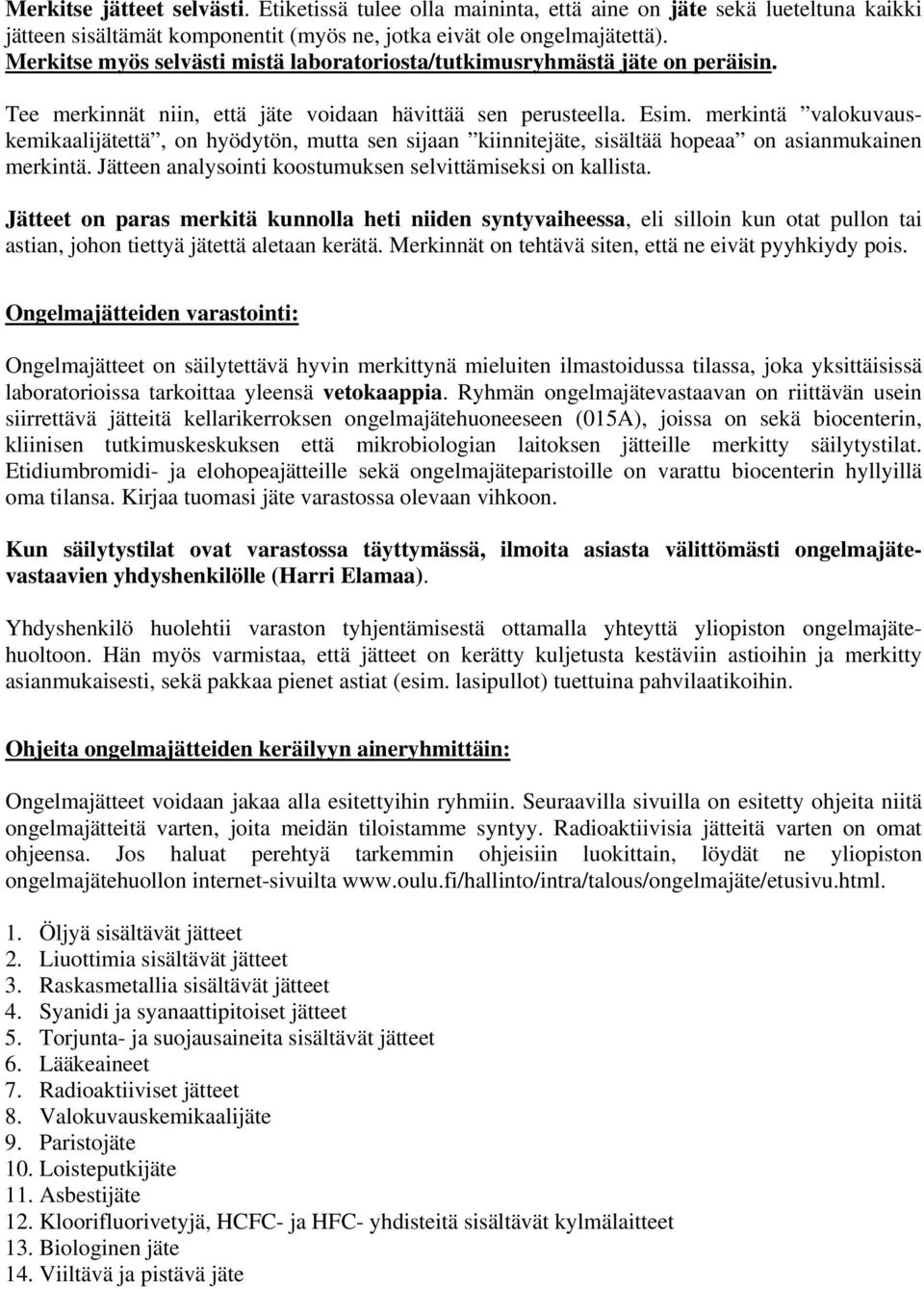 merkintä valokuvauskemikaalijätettä, on hyödytön, mutta sen sijaan kiinnitejäte, sisältää hopeaa on asianmukainen merkintä. Jätteen analysointi koostumuksen selvittämiseksi on kallista.