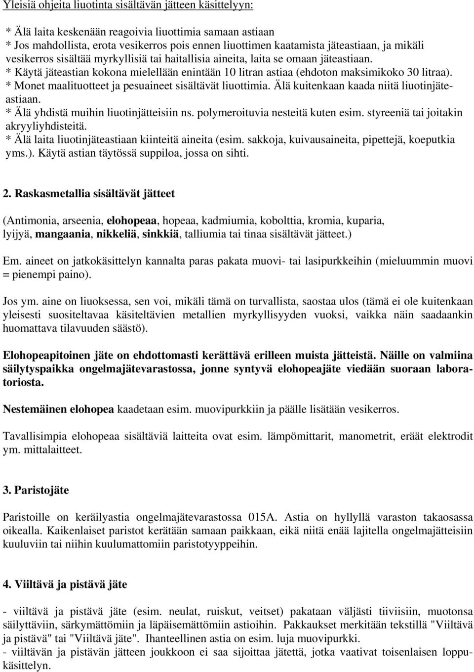 * Monet maalituotteet ja pesuaineet sisältävät liuottimia. Älä kuitenkaan kaada niitä liuotinjäteastiaan. * Älä yhdistä muihin liuotinjätteisiin ns. polymeroituvia nesteitä kuten esim.