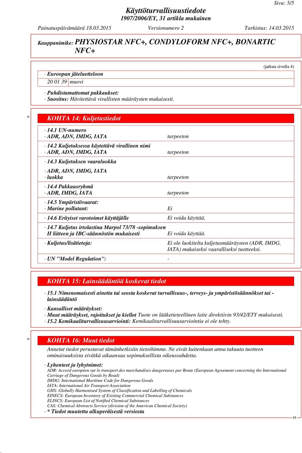 3 Kuljetuksen vaaraluokka ADR, ADN, IMDG, IATA luokka tarpeeton 14.4 Pakkausryhmä ADR, IMDG, IATA tarpeeton 14.5 Ympäristövaarat: Marine pollutant: Ei 14.6 Erityiset varotoimet käyttäjälle 14.