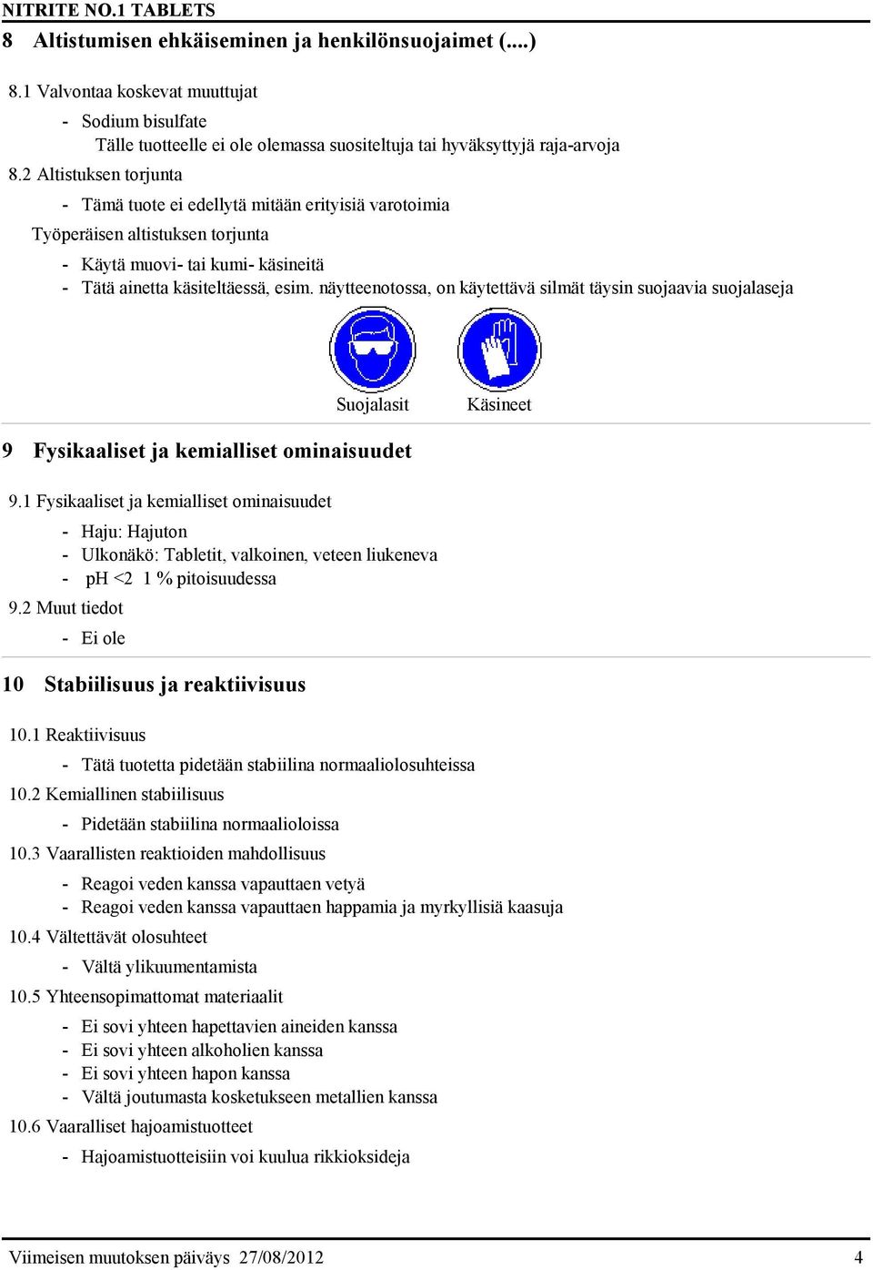 näytteenotossa, on käytettävä silmät täysin suojaavia suojalaseja Suojalasit Käsineet 9 Fysikaaliset ja kemialliset ominaisuudet 9.