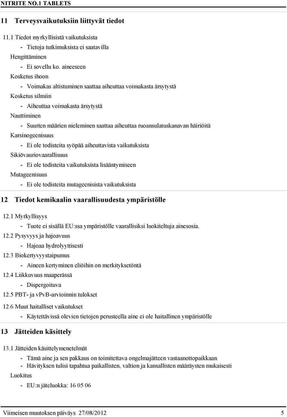 ruoansulatuskanavan häiriöitä Karsinogeenisuus - Ei ole todisteita syöpää aiheuttavista vaikutuksista Sikiövauriovaarallisuus - Ei ole todisteita vaikutuksista lisääntymiseen Mutageenisuus - Ei ole