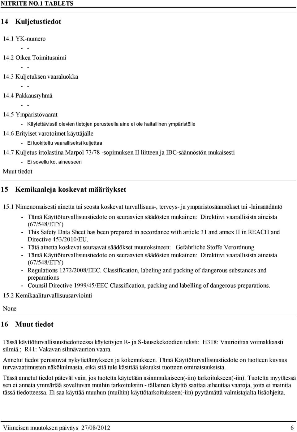 7 Kuljetus irtolastina Marpol 73/78 -sopimuksen II liitteen ja IBC-säännöstön mukaisesti Muut tiedot - Ei sovellu ko. aineeseen 15 Kemikaaleja koskevat määräykset 15.