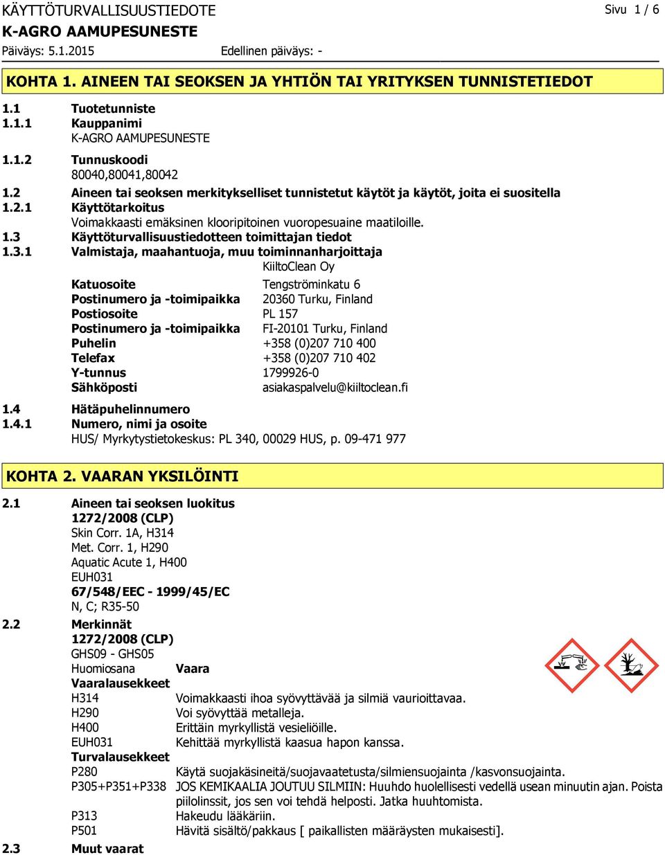 3.1 Valmistaja, maahantuoja, muu toiminnanharjoittaja KiiltoClean Oy Katuosoite Tengströminkatu 6 Postinumero ja toimipaikka 20360 Turku, Finland Postiosoite PL 157 Postinumero ja toimipaikka FI20101