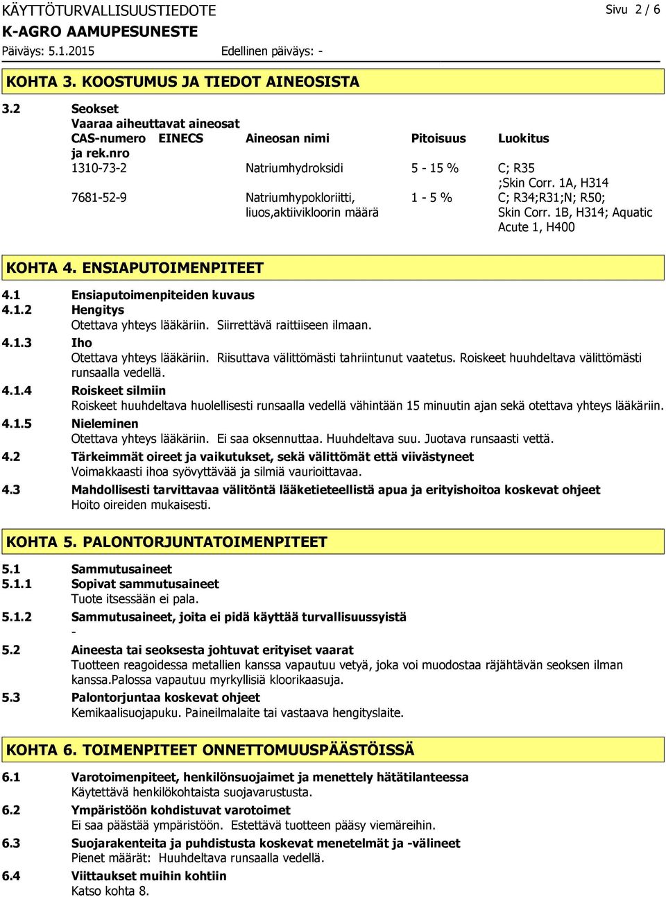 1A, H314 7681529 Natriumhypokloriitti, liuos,aktiivikloorin määrä 1 5 % C; R34;R31;N; R50; Skin Corr. 1B, H314; Aquatic Acute 1, H400 KOHTA 4. ENSIAPUTOIMENPITEET 4.1 Ensiaputoimenpiteiden kuvaus 4.1.2 Hengitys Otettava yhteys lääkäriin.