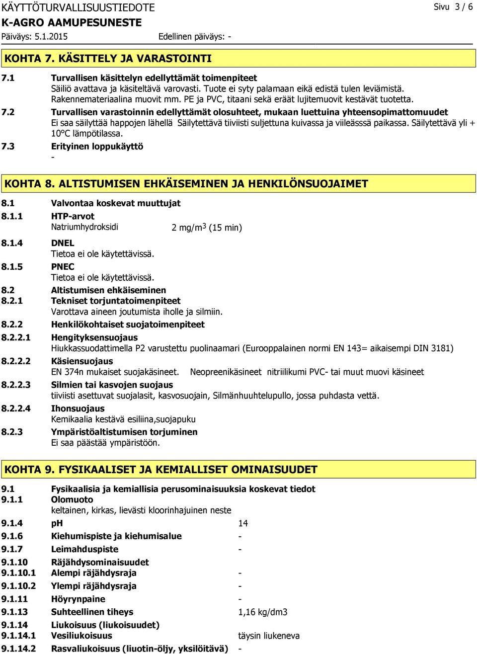 PE ja PVC, titaani sekä eräät lujitemuovit kestävät tuotetta. 7.