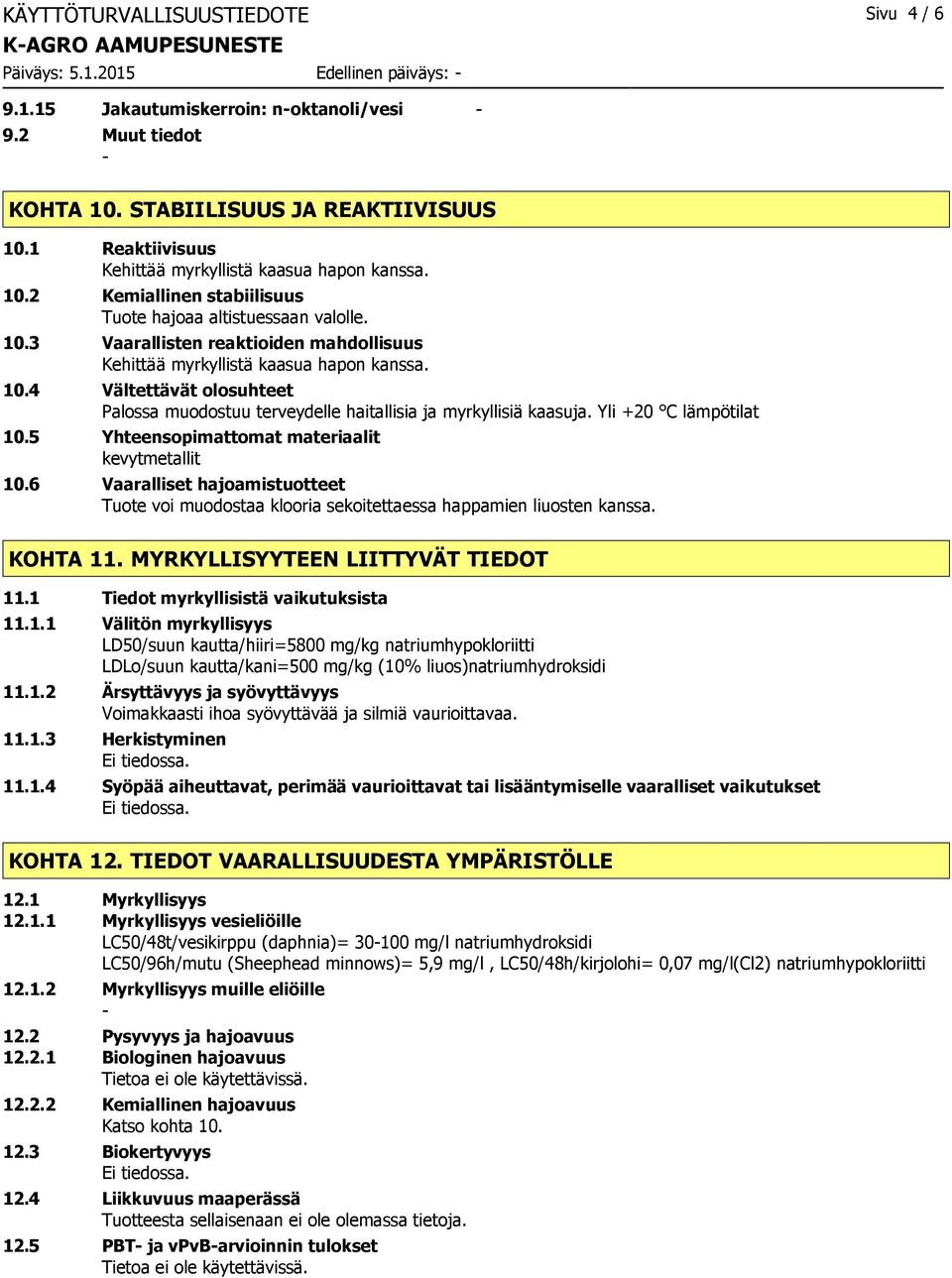 Yli +20 C lämpötilat 10.5 Yhteensopimattomat materiaalit kevytmetallit 10.6 Vaaralliset hajoamistuotteet Tuote voi muodostaa klooria sekoitettaessa happamien liuosten kanssa. KOHTA 11.