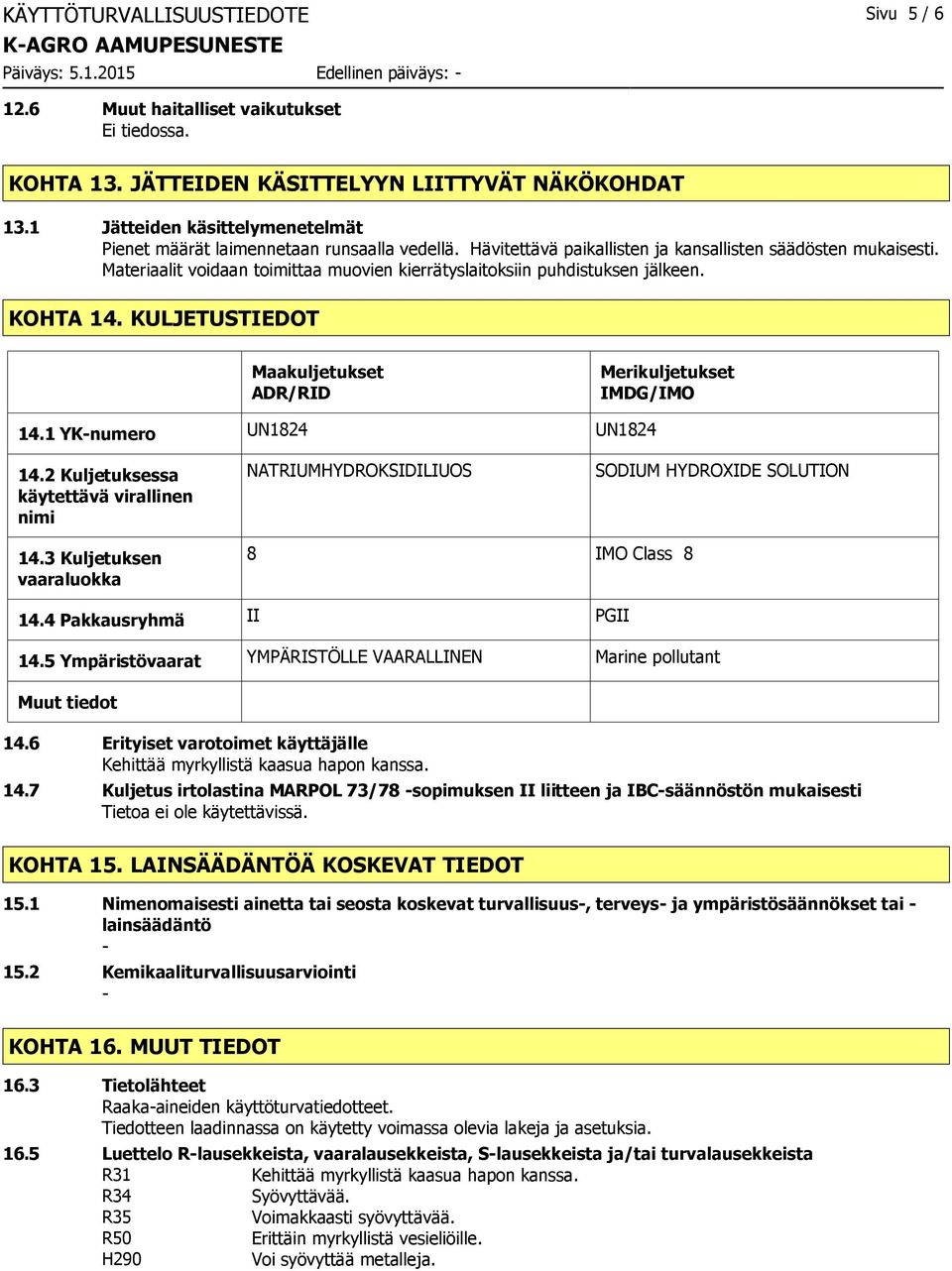 Materiaalit voidaan toimittaa muovien kierrätyslaitoksiin puhdistuksen jälkeen. KOHTA 14. KULJETUSTIEDOT Maakuljetukset ADR/RID Merikuljetukset IMDG/IMO 14.1 YKnumero UN1824 UN1824 14.