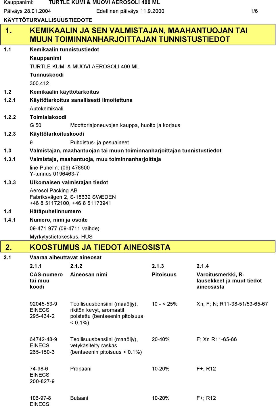 3 Valmistajan, maahantuojan tai muun toiminnanharjoittajan tunnistustiedot 1.3.1 Valmistaja, maahantuoja, muu toiminnanharjoittaja line Puhelin: (09) 478600 Ytunnus 01964637 1.3.3 Ulkomaisen valmistajan tiedot Aerosol Packing AB Fabriksvägen 2, S18632 SWEDEN +46 8 51172100, +46 8 51173941 1.