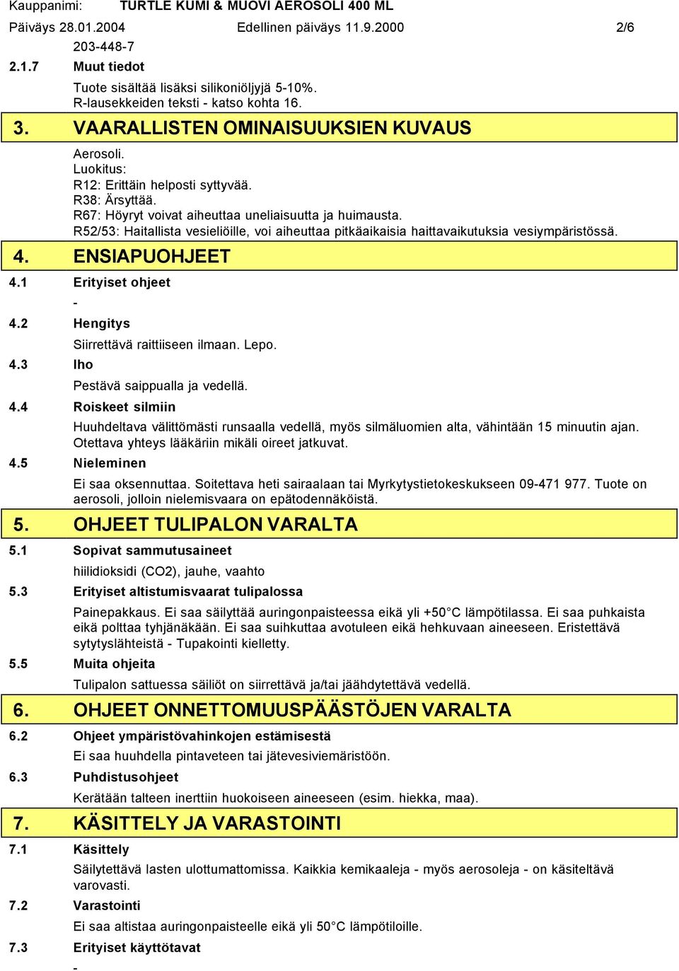 R52/53: Haitallista vesieliöille, voi aiheuttaa pitkäaikaisia haittavaikutuksia vesiympäristössä. 4. ENSIAPUOHJEET 4.1 Erityiset ohjeet 4.2 Hengitys 4.3 Iho Siirrettävä raittiiseen ilmaan. Lepo.